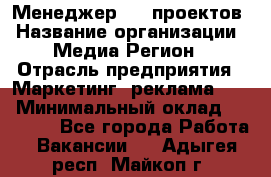 Менеджер BTL-проектов › Название организации ­ Медиа Регион › Отрасль предприятия ­ Маркетинг, реклама, PR › Минимальный оклад ­ 20 000 - Все города Работа » Вакансии   . Адыгея респ.,Майкоп г.